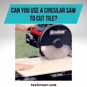 Can You Use A Circular Saw To Cut Tile