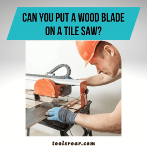Can You Put A Wood Blade On A Tile Saw?